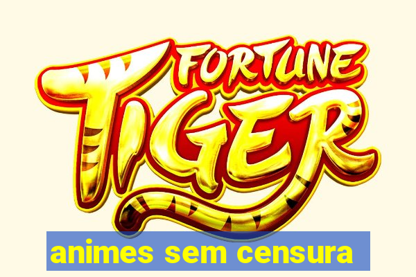 animes sem censura